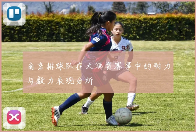 南京排球队在大满贯赛事中的耐力与毅力表现分析